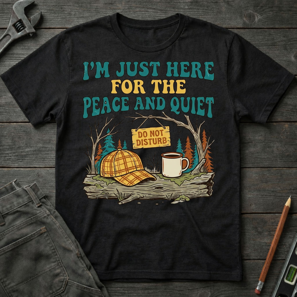 Here for the Peace and Quiet T-Shirt
