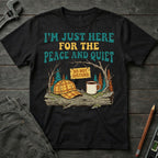 Here for the Peace and Quiet T-Shirt