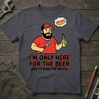 Here for the Beer T-Shirt