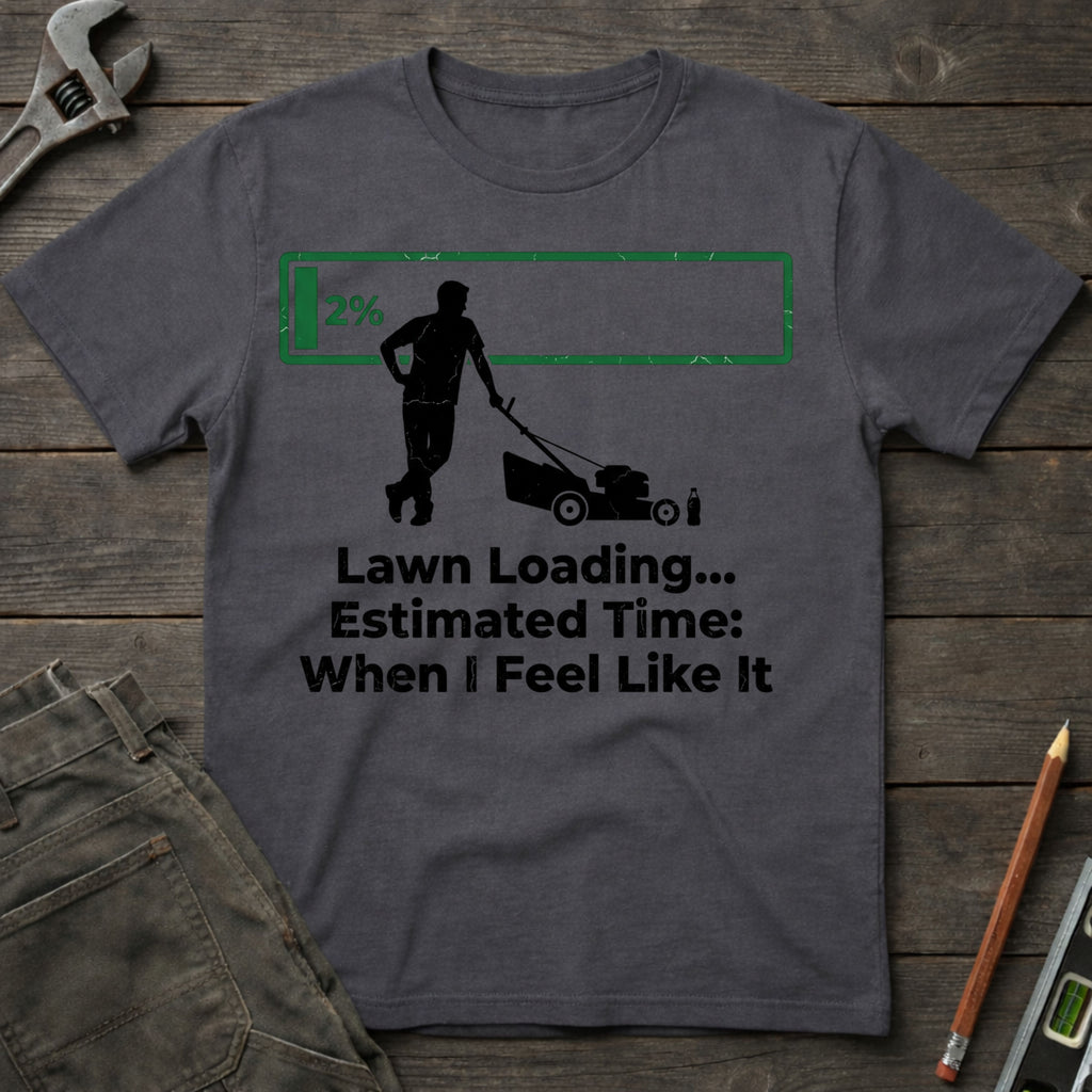 Lawn Loading: When I Feel Like It T-Shirt