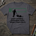 Lawn Loading: When I Feel Like It T-Shirt