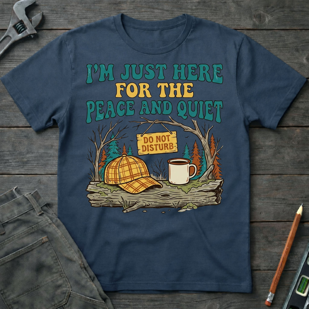 Here for the Peace and Quiet T-Shirt