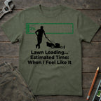 Lawn Loading: When I Feel Like It T-Shirt