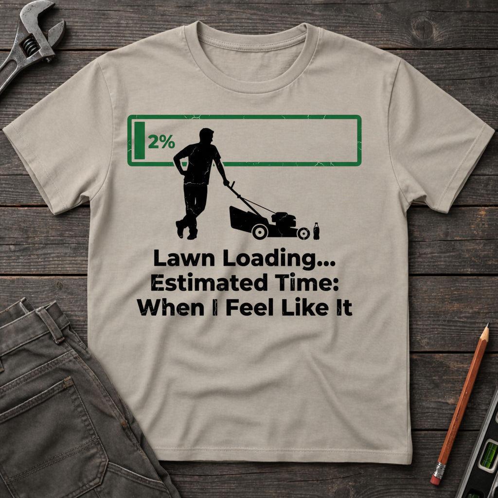 Lawn Loading: When I Feel Like It T-Shirt