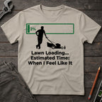 Lawn Loading: When I Feel Like It T-Shirt