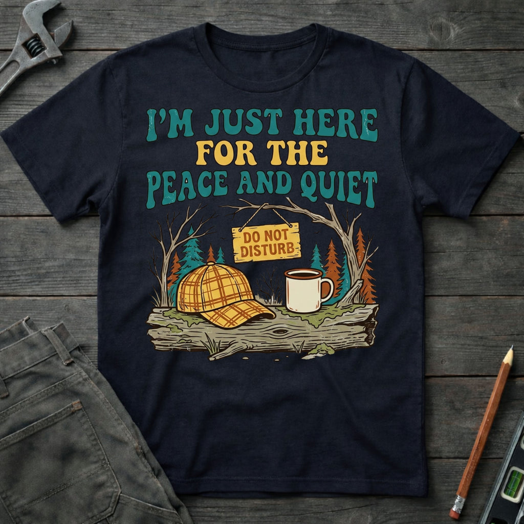 Here for the Peace and Quiet T-Shirt