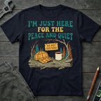 Here for the Peace and Quiet T-Shirt