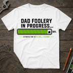 Dad Foolery in Progress T-Shirt