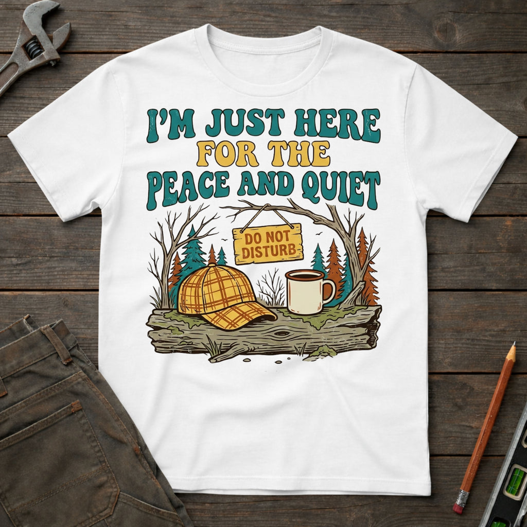 Here for the Peace and Quiet T-Shirt
