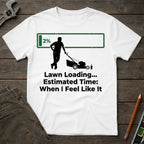 Lawn Loading: When I Feel Like It T-Shirt